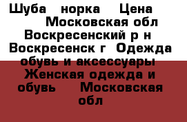 Шуба  “норка“ › Цена ­ 35 000 - Московская обл., Воскресенский р-н, Воскресенск г. Одежда, обувь и аксессуары » Женская одежда и обувь   . Московская обл.